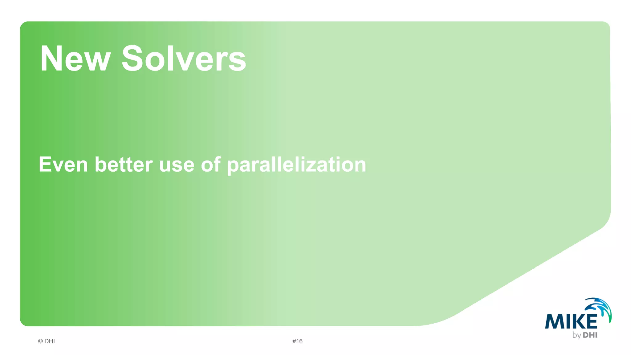 New Solvers
Even better use of parallelization

© DHI

#16

 