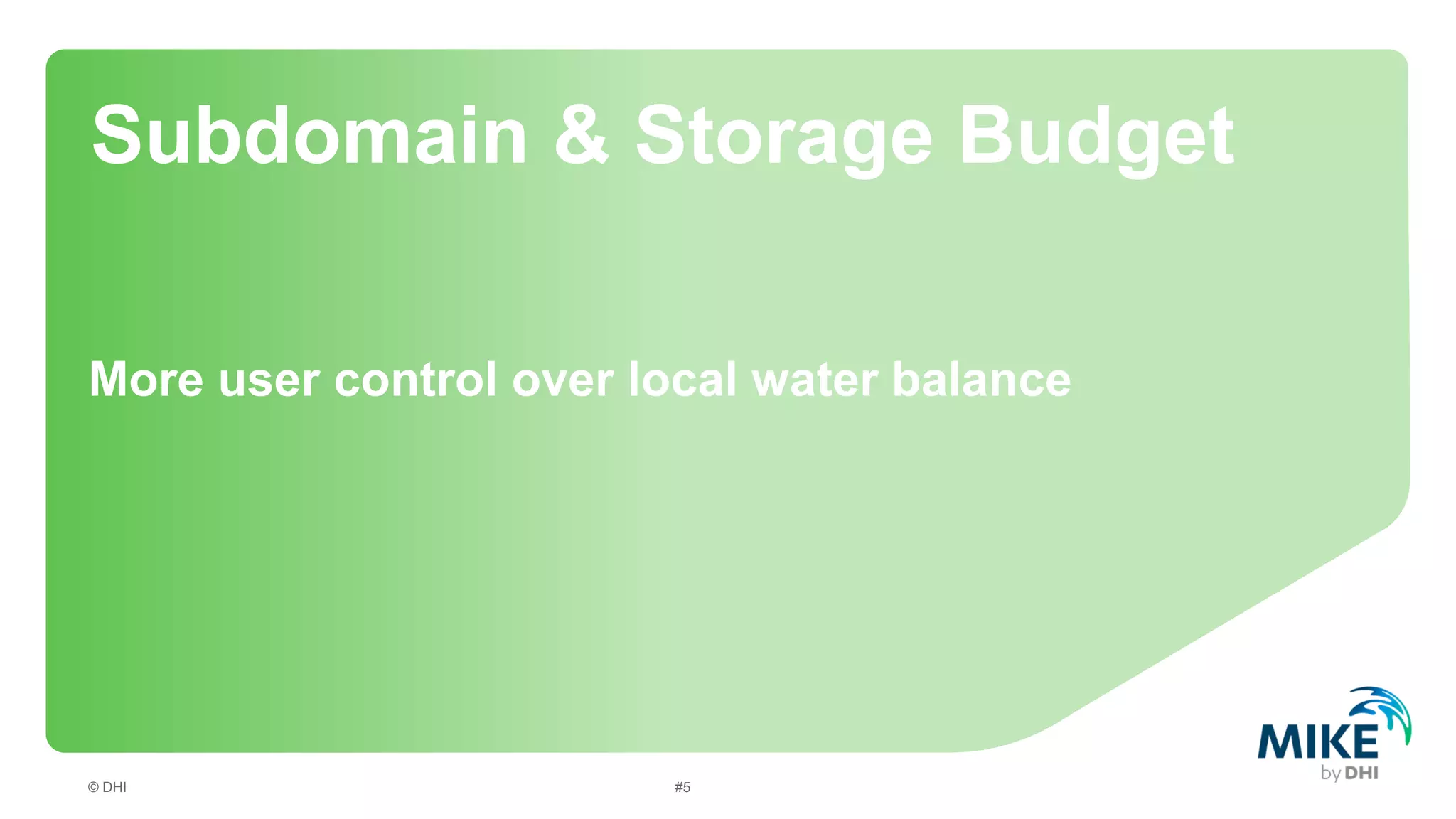 Subdomain & Storage Budget
More user control over local water balance

© DHI

#5

 