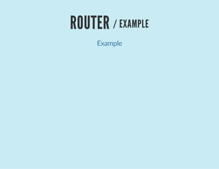 ROUTER / EXAMPLE
Example
 