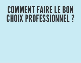 COMMENT FAIRE LE BON
CHOIX PROFESSIONNEL ?
 