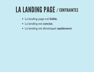 LA LANDING PAGE / CONTRAINTES
La landing page est lisible.
La landing est concise.
La landing est développé rapidement.
 