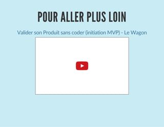 POUR ALLER PLUS LOIN
Valider son Produit sans coder (initiation MVP) ‐ Le Wagon
 