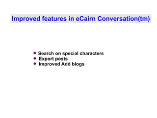 Improved features in eCairn Conversation(tm) ,[object Object],[object Object],[object Object]