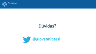 Dúvidas?
Perguntas
@giovannibassi
 