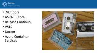 M u i t a s d e m o s
• .NET Core
• ASP.NET Core
• Release Contínuo
• VSTS
• Docker
• Azure Container
Services
Agenda
 