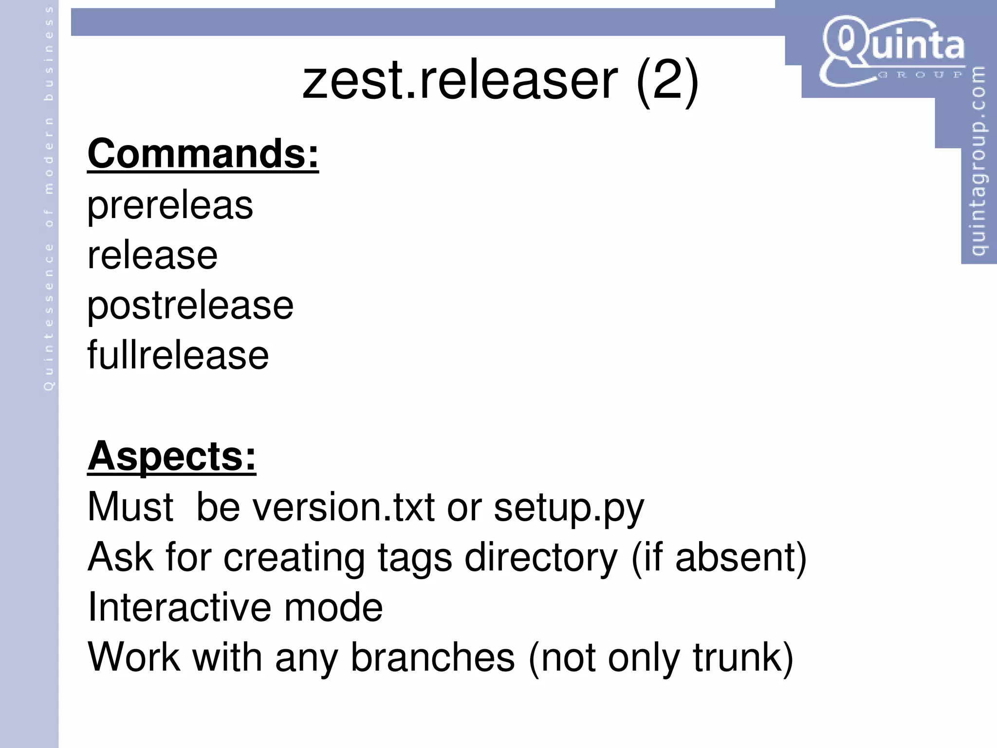 Commands: prereleas release postrelease fullrelease Aspects: Must   be version.txt or setup.py Ask for creating tags directory (if absent) Interactive mode Work with any branches (not only trunk) zest.releaser (2) 