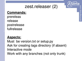 Commands: prereleas release postrelease fullrelease Aspects: Must   be version.txt or setup.py Ask for creating tags directory (if absent) Interactive mode Work with any branches (not only trunk) zest.releaser (2) 