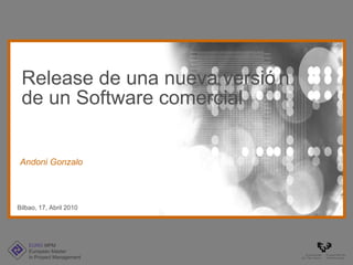 Release de una nueva versión de un Software comercial Bilbao, 17, Abril 2010 Andoni Gonzalo 