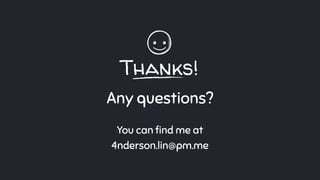 Thanks!
Any questions?
You can ﬁnd me at
4nderson.lin@pm.me
 