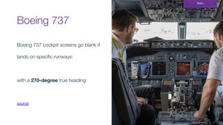 Boeing 737
Boeing 737 cockpit screens go blank if
lands on speciﬁc runways:
with a 270-degree true heading
source
motivationRisks
 