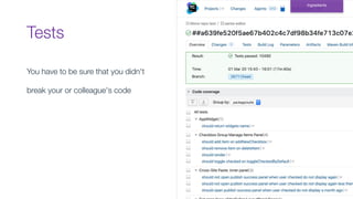 Tests
Ingredients
You have to be sure that you didn't
break your or colleague's code
 