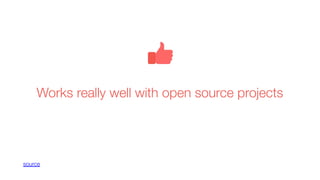 source
Works really well with open source projects
 