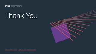 Thank You
alexeyk@wix.com github.com/kupriyanenko
 