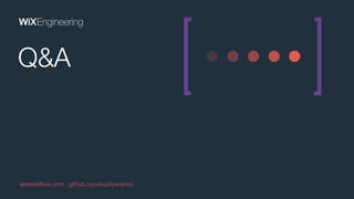 alexeyk@wix.com github.com/kupriyanenko
Q&A
 