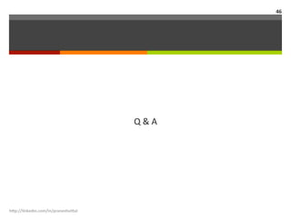 Q	
  &	
  A	
  
h"p://linkedin.com/in/praneshvi"al	
  
46	
  
 