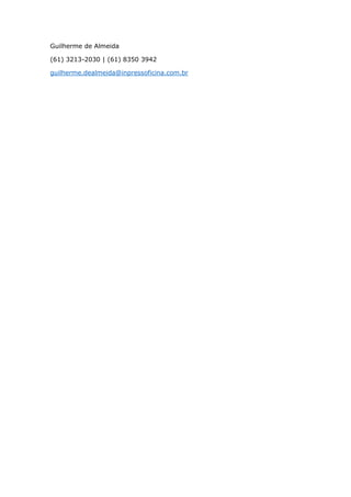 Guilherme de Almeida 
(61) 3213-2030 | (61) 8350 3942 
guilherme.dealmeida@inpressoficina.com.br 
