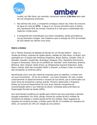 Em 2010, 98,2 % dos subprodutos gerados no processo de fabricação de bebidas foram reaproveitados, o que resultou em uma receita extra de R$ 80,3 milhões para a companhia.