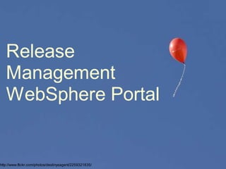 WPLC


   Release
   Management
   WebSphere Portal


                                                         © 2009 IBM Corporation

http://www.flickr.com/photos/destinysagent/2259321835/
 