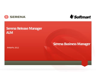 Serena Release Manager
    ALM


                                    Serena Business Manager
    ИЮНЬ 2012




1                       SERENA SOFTWARE INC.
 