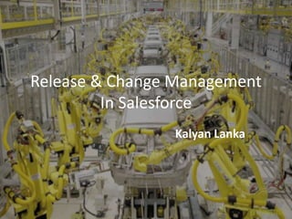 Release & Change Management
In Salesforce
Kalyan Lanka
Salesforce Technical Architect
kalyan@snimbus.com
 