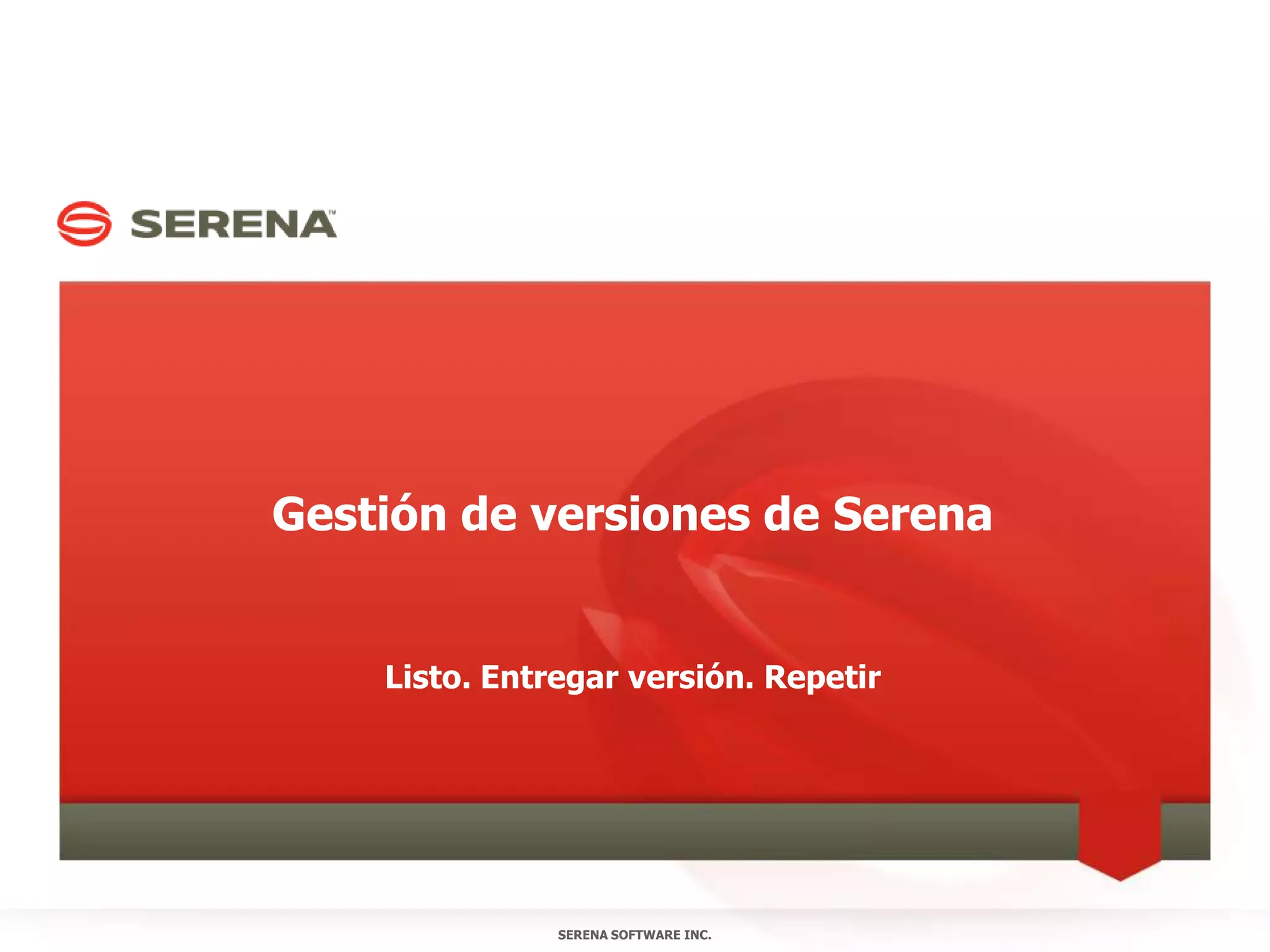 Gestión de versiones de SerenaListo. Entregar versión. RepetirSERENA SOFTWARE INC.