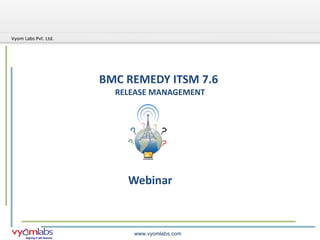BMC REMEDY ITSM 7.6  RELEASE MANAGEMENT Webinar  