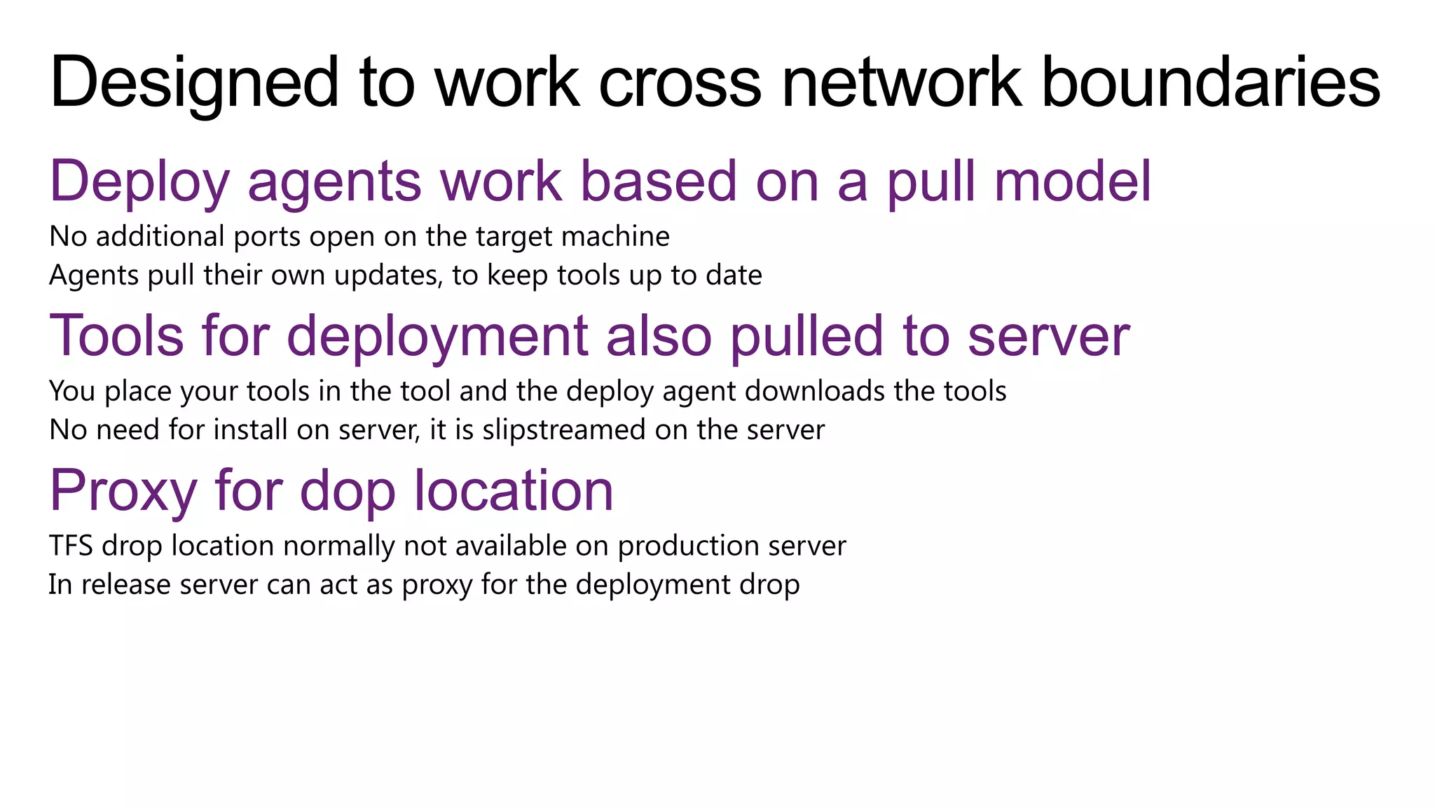 Deploy agents work based on a pull model
Tools for deployment also pulled to server
Proxy for dop location

 