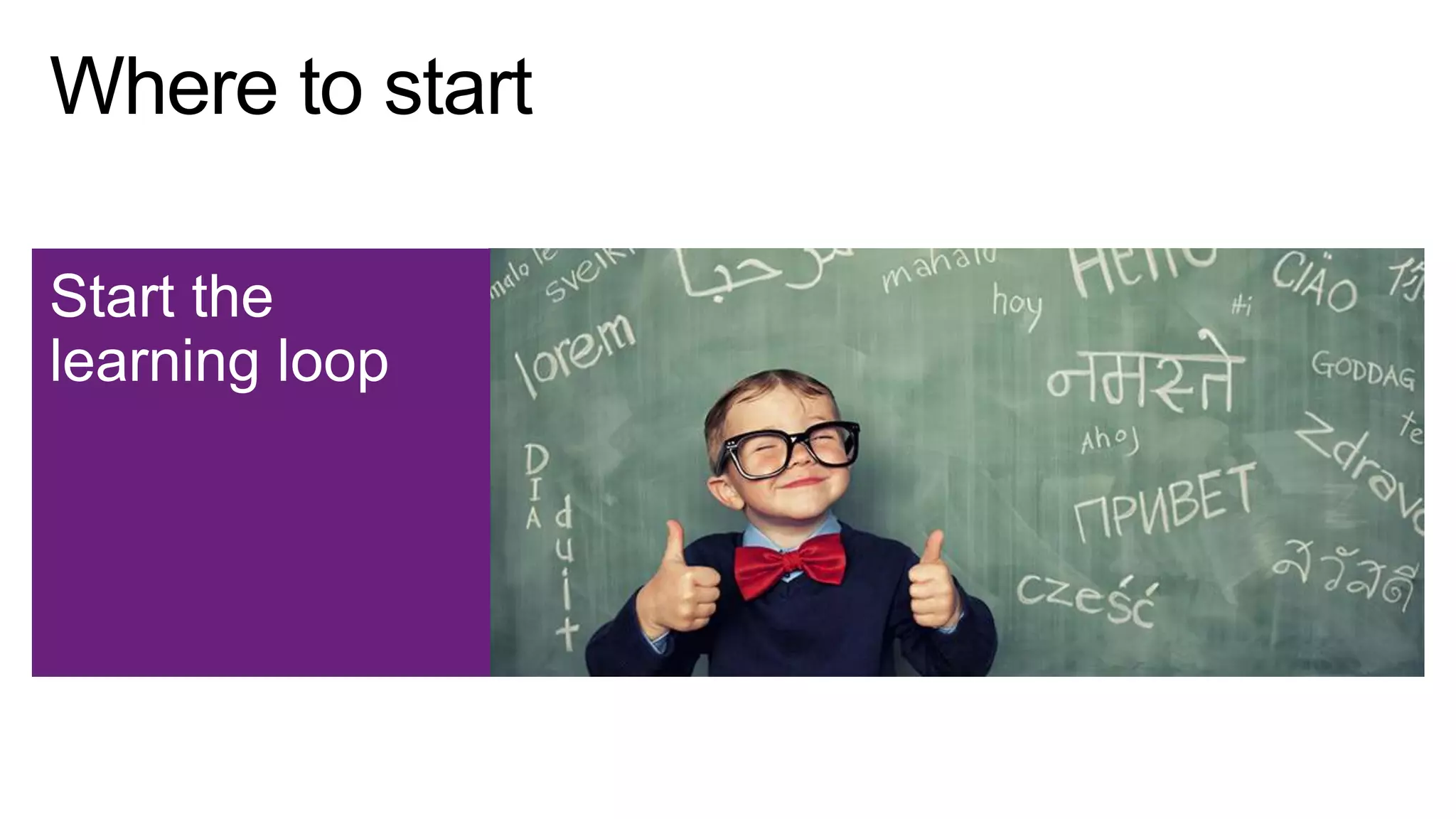 Start the
learning loop

 