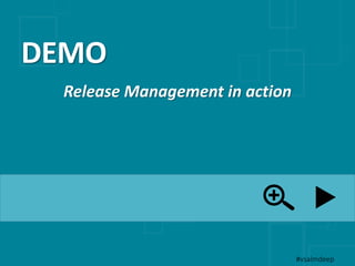 DEMO
Release Management in action
#vsalmdeep
 