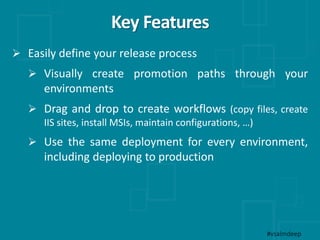 Key Features
#vsalmdeep
 Easily define your release process
 Visually create promotion paths through your
environments
...