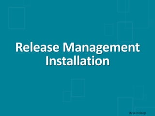 Release Management
Installation
#vsalmdeep
 