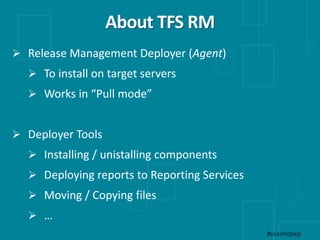 About TFS RM
#vsalmdeep
 Release Management Deployer (Agent)
 To install on target servers
 Works in “Pull mode”
 Depl...