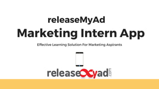  Marketing Intern App
releaseMyAd
Effective Learning Solution For Marketing Aspirants
 