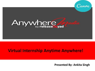 Virtual Internship Anytime Anywhere!
Presented By- Ankita Singh
 