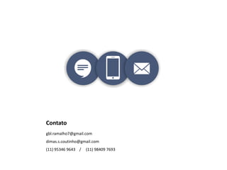 Contato
gbl.ramalho7@gmail.com
dimas.s.coutinho@gmail.com
(11) 95346 9643 / (11) 98409 7693
 