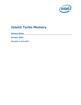 Intel® Turbo Memory
Release Notes

October 2007

Revision 1.5.0.1013
 