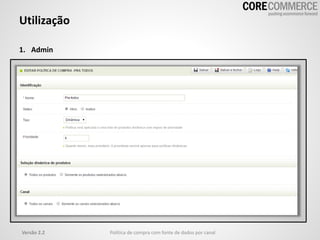 Utilização
1. Admin
Versão 2.2 Política de compra com fonte de dados por canal
 