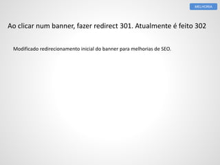 Ao clicar num banner, fazer redirect 301. Atualmente é feito 302
Modificado redirecionamento inicial do banner para melhorias de SEO.
MELHORIA
 