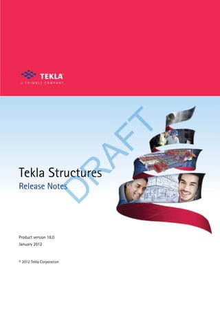 Tekla Structures
Release Notes
Product version 18.0
January 2012
© 2012 Tekla Corporation
D
R
A
F
T
 