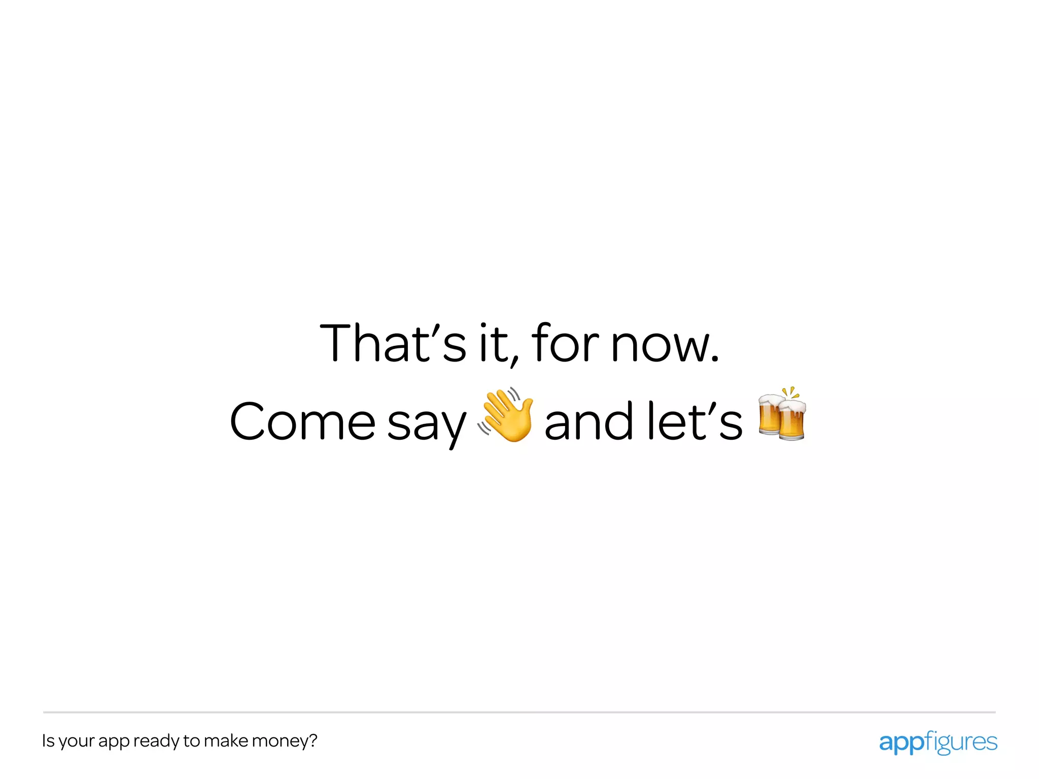 That’s it, for now.
Come say 👋 and let’s 🍻
Is your app ready to make money?
 