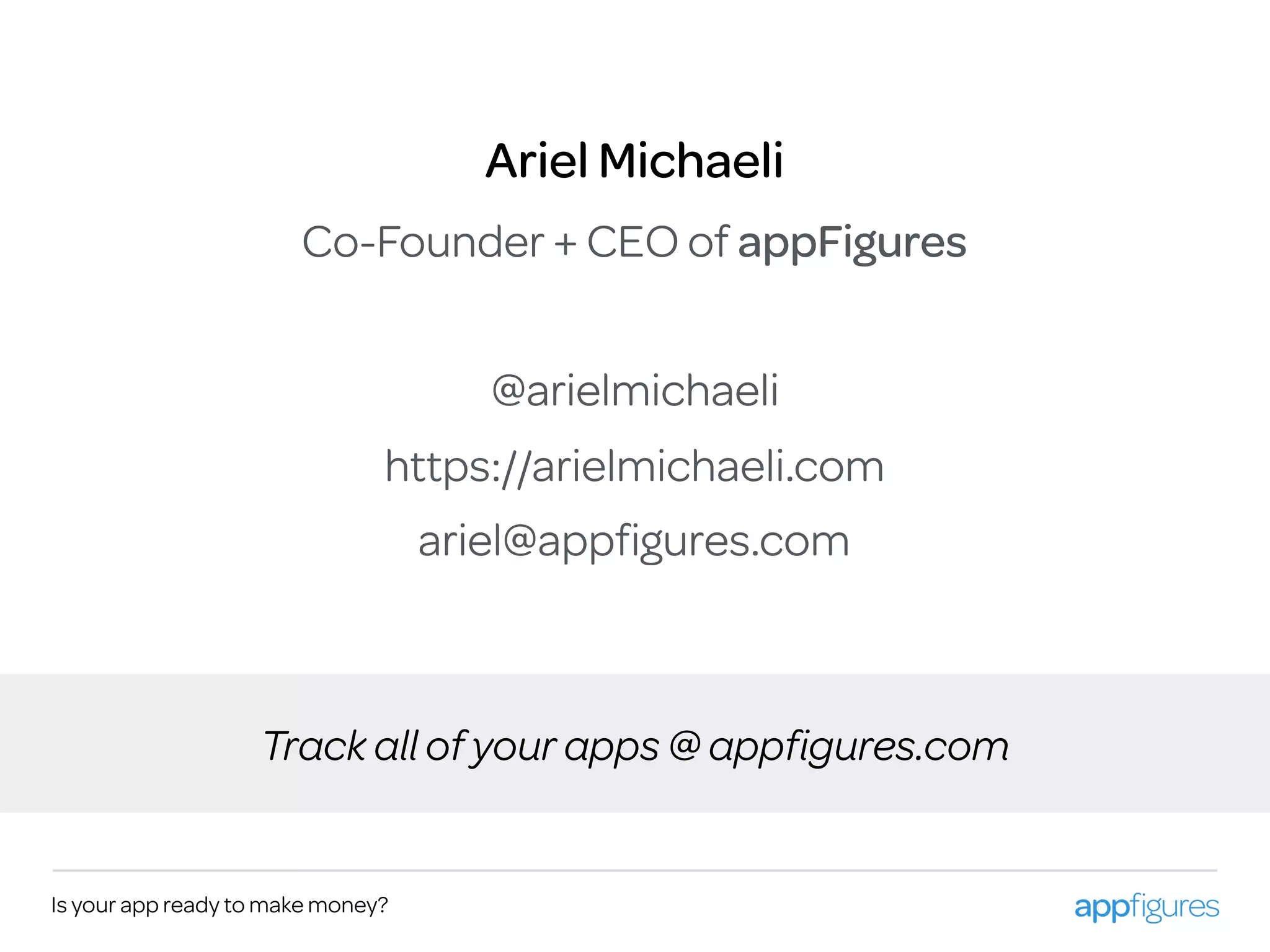 Ariel Michaeli
Co-Founder + CEO of appFigures
Is your app ready to make money?
Track all of your apps @ appﬁgures.com
@arielmichaeli
https://arielmichaeli.com
ariel@appﬁgures.com
 