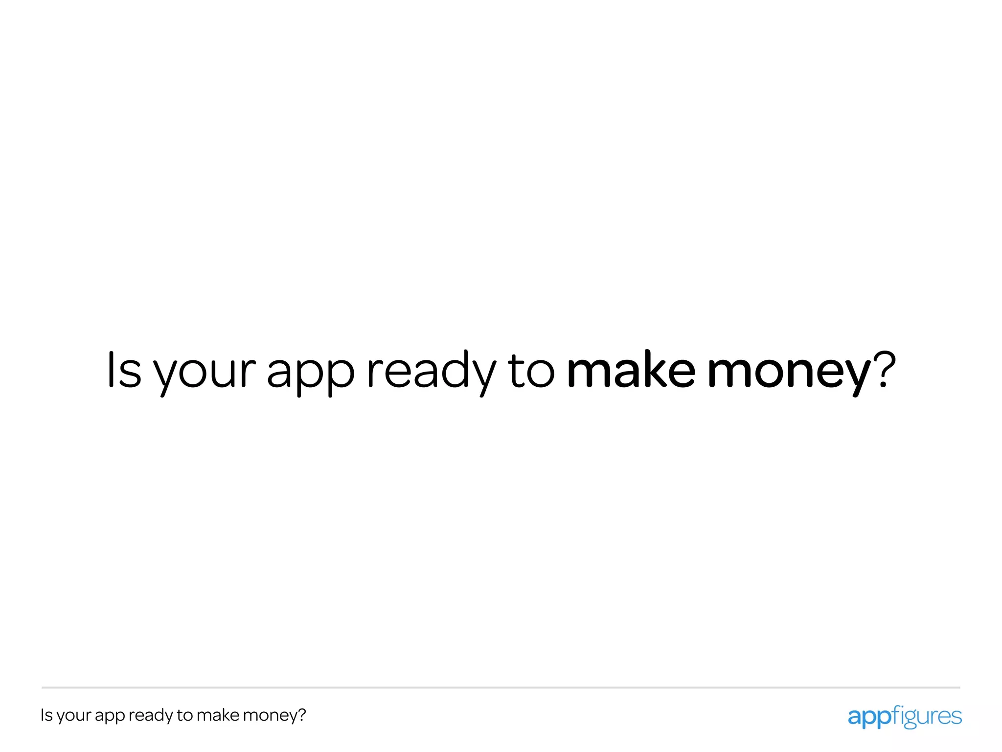 Is your app ready to make money?
Is your app ready to make money?
 