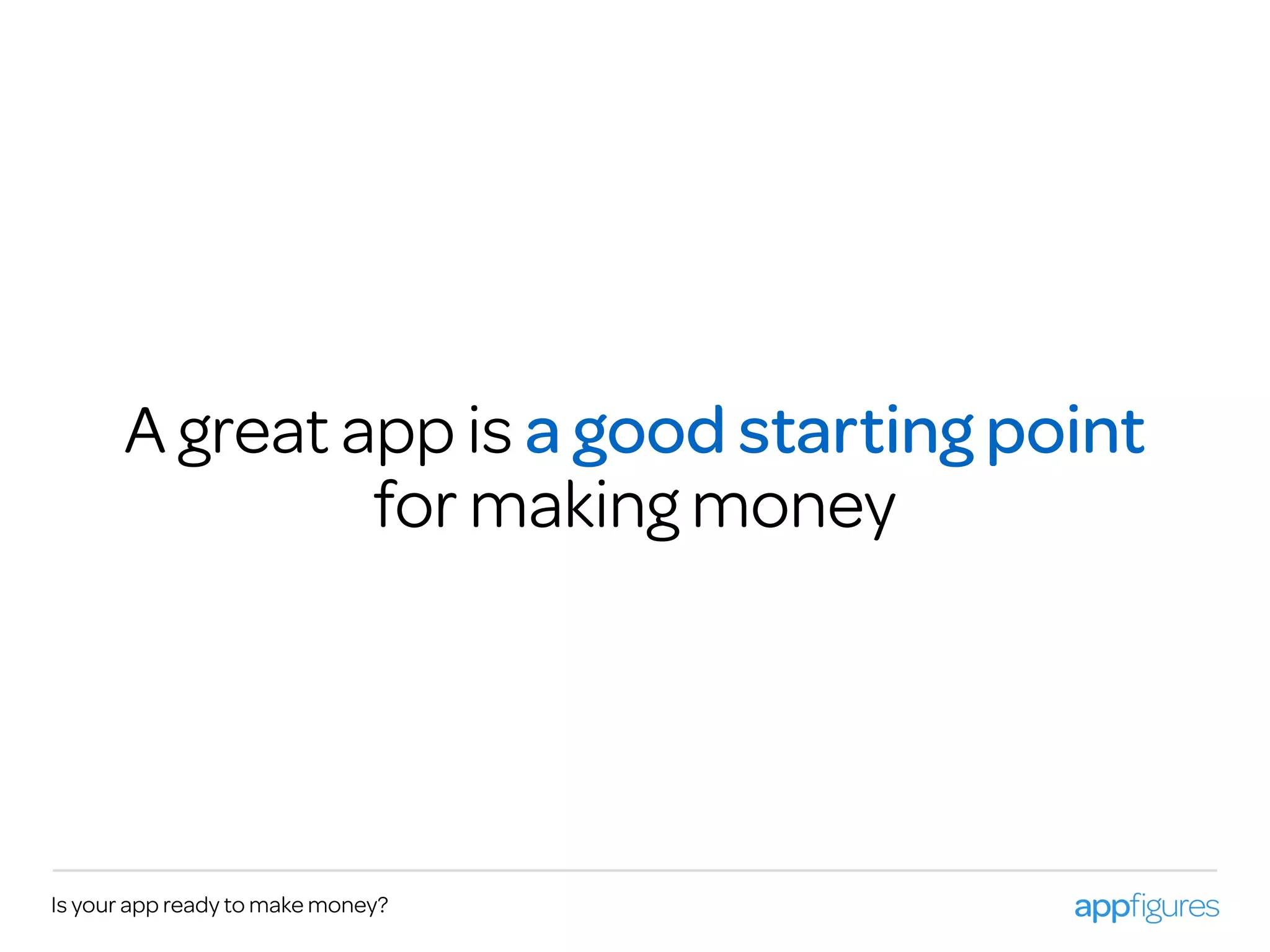 A great app is a good starting point
for making money
Is your app ready to make money?
 