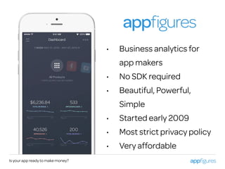 • Business analytics for
app makers
• No SDK required
• Beautiful, Powerful,
Simple
• Started early 2009
• Most strict privacy policy
• Very affordable
Is your app ready to make money?
 