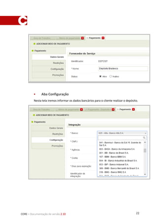 22CORE – Documentação de versão 2.10
 Aba Configuração
Nesta tela iremos informar os dados bancários para o cliente realizar o depósito.
 