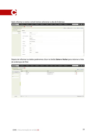 33CORE – Documentação de versão 2.6
Após informar o nome e email iremos selecionar a aba de Endereço
Depois de informar os dados poderemos clicar no botão Salvar e fechar para retornar a lista
de endereços de filial.
 