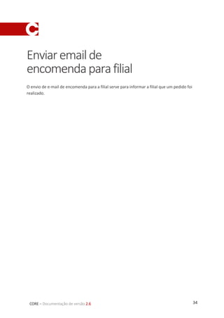 34CORE – Documentação de versão 2.6
Enviaremailde
encomendaparafilial
O envio de e-mail de encomenda para a filial serve para informar a filial que um pedido foi
realizado.
 