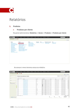40CORE – Documentação de versão 2.6
Relatórios
1. Produtos
 Produtos por cliente
No painel administrativo: Relatórios -> Gerais -> Produtos -> Produtos por cliente
Ao acessar o menu teremos acesso ao relatório:
 