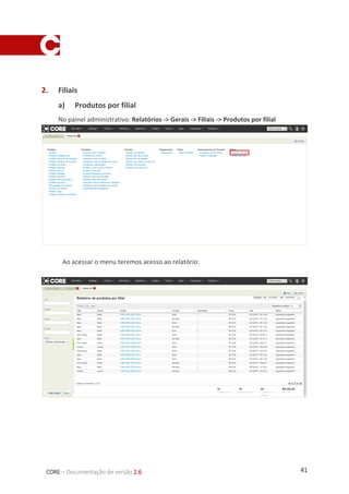 41CORE – Documentação de versão 2.6
2. Filiais
a) Produtos por filial
No painel administrativo: Relatórios -> Gerais -> Filiais -> Produtos por filial
Ao acessar o menu teremos acesso ao relatório:
 
