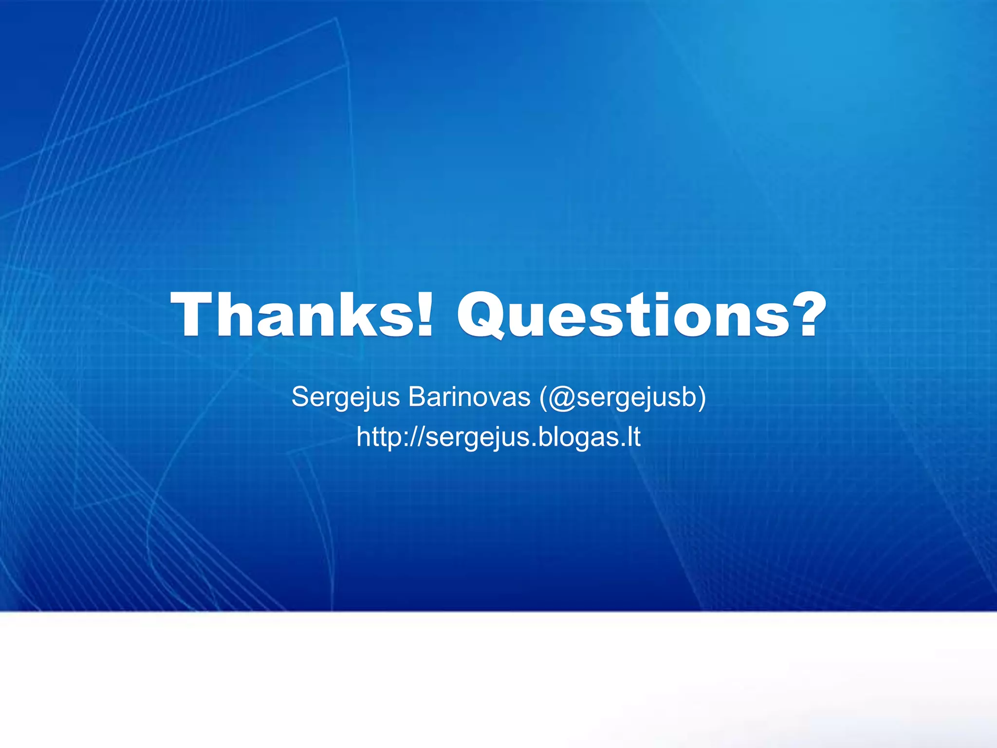Thanks! Questions?Sergejus Barinovas (@sergejusb)http://sergejus.blogas.lt